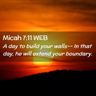 Picture 02 - Micah 7:11 WEB - A day to build your walls-- In that day, he will - Bible Verse Picture
