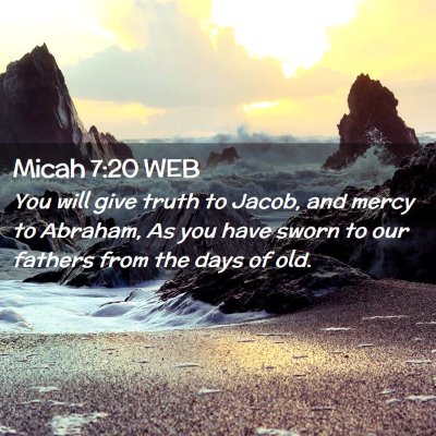 Picture 02 - Micah 7:20 WEB - You will give truth to Jacob, and mercy to - Bible Verse Picture