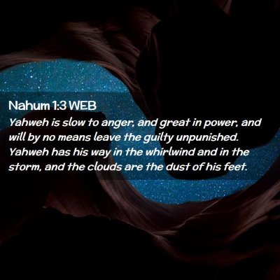 Picture 02 - Nahum 1:3 WEB - Yahweh is slow to anger, and great in power, and - Bible Verse Picture
