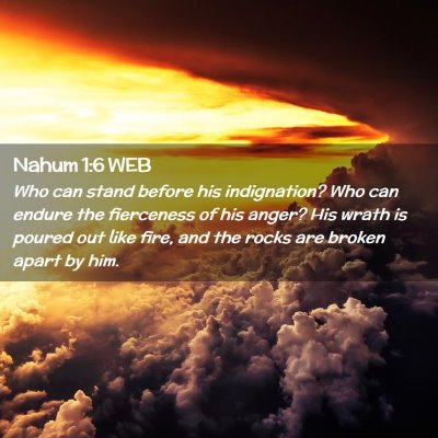 Picture 02 - Nahum 1:6 WEB - Who can stand before his indignation? Who can - Bible Verse Picture