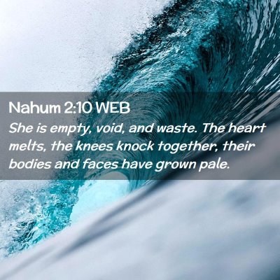 Picture 02 - Nahum 2:10 WEB - She is empty, void, and waste. The heart melts, - Bible Verse Picture