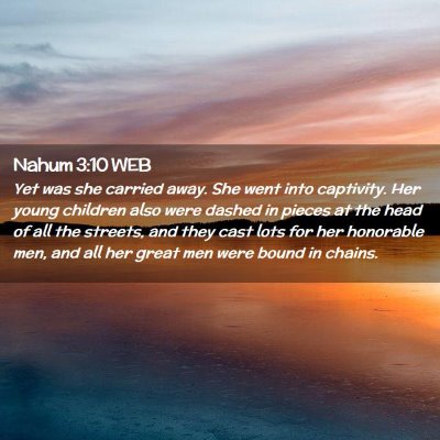 Picture 02 - Nahum 3:10 WEB - Yet was she carried away. She went into - Bible Verse Picture