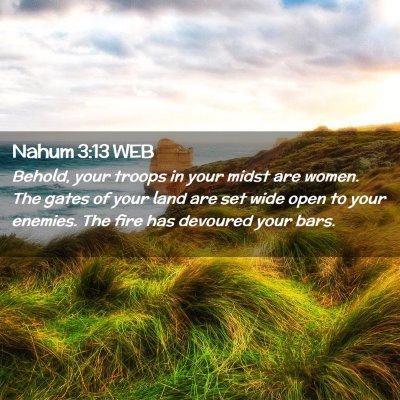 Picture 02 - Nahum 3:13 WEB - Behold, your troops in your midst are women. The - Bible Verse Picture