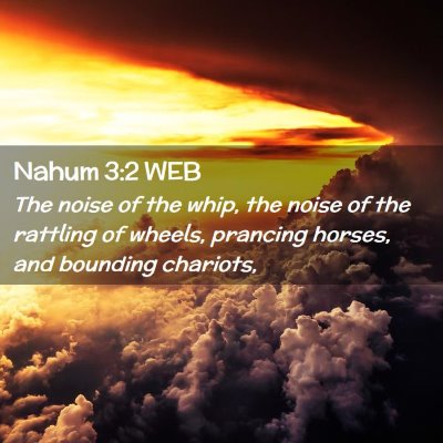 Picture 02 - Nahum 3:2 WEB - The noise of the whip, the noise of the rattling - Bible Verse Picture