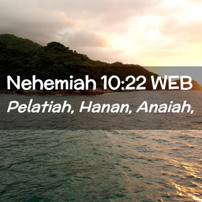 Picture 02 - Nehemiah 10:22 WEB - Pelatiah, Hanan, - Bible Verse Picture