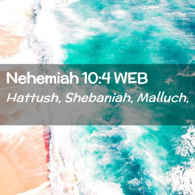 Picture 02 - Nehemiah 10:4 WEB - Hattush, Shebaniah, - Bible Verse Picture