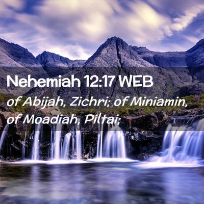 Picture 02 - Nehemiah 12:17 WEB - of Abijah, Zichri; of Miniamin, of Moadiah, - Bible Verse Picture