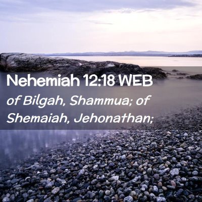 Picture 02 - Nehemiah 12:18 WEB - of Bilgah, Shammua; of Shemaiah, - Bible Verse Picture