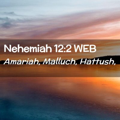 Picture 02 - Nehemiah 12:2 WEB - Amariah, Malluch, - Bible Verse Picture