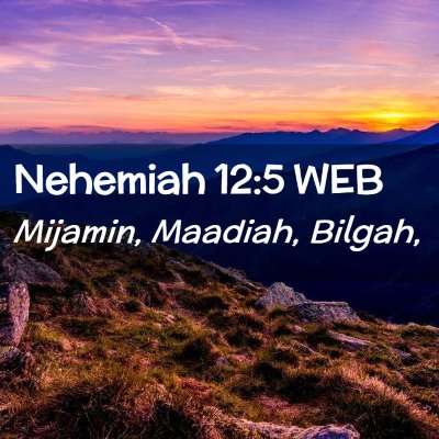 Picture 02 - Nehemiah 12:5 WEB - Mijamin, Maadiah, - Bible Verse Picture