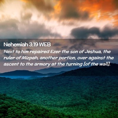 Picture 02 - Nehemiah 3:19 WEB - Next to him repaired Ezer the son of Jeshua, the - Bible Verse Picture