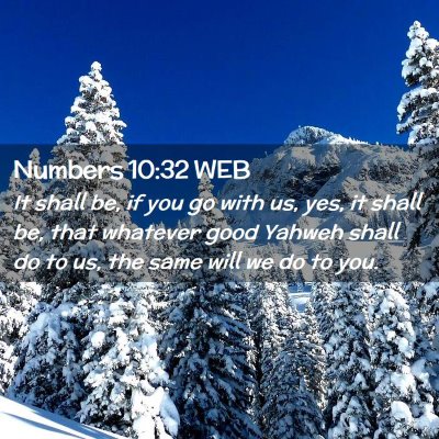 Picture 02 - Numbers 10:32 WEB - It shall be, if you go with us, yes, it shall be, - Bible Verse Picture