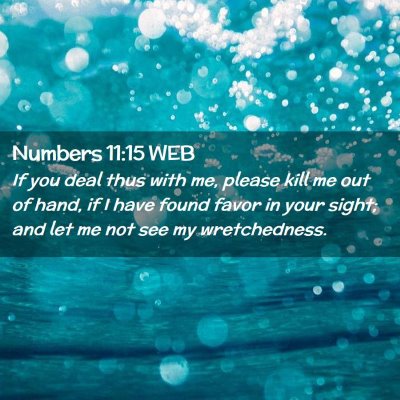 Picture 02 - Numbers 11:15 WEB - If you deal thus with me, please kill me out of - Bible Verse Picture