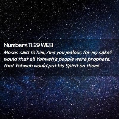 Picture 02 - Numbers 11:29 WEB - Moses said to him, Are you jealous for my sake? - Bible Verse Picture