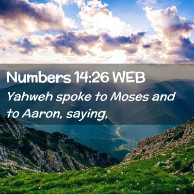 Picture 02 - Numbers 14:26 WEB - Yahweh spoke to Moses and to Aaron, - Bible Verse Picture