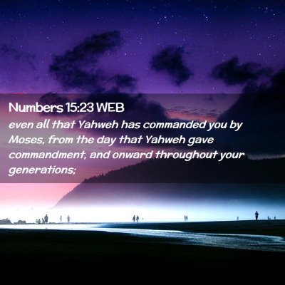 Picture 02 - Numbers 15:23 WEB - even all that Yahweh has commanded you by Moses, - Bible Verse Picture