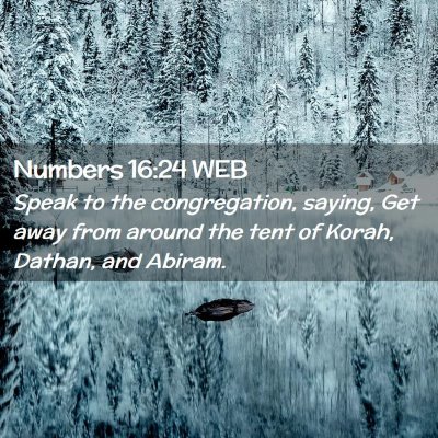 Picture 02 - Numbers 16:24 WEB - Speak to the congregation, saying, Get away from - Bible Verse Picture