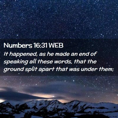 Picture 02 - Numbers 16:31 WEB - It happened, as he made an end of speaking all - Bible Verse Picture