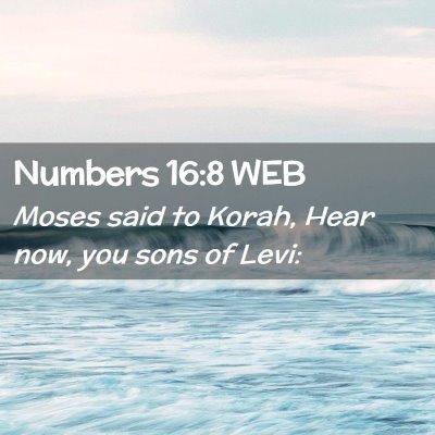 Picture 02 - Numbers 16:8 WEB - Moses said to Korah, Hear now, you sons of - Bible Verse Picture