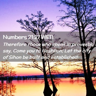 Picture 02 - Numbers 21:27 WEB - Therefore those who speak in proverbs say, Come - Bible Verse Picture
