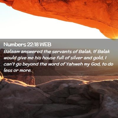 Picture 02 - Numbers 22:18 WEB - Balaam answered the servants of Balak, If Balak - Bible Verse Picture