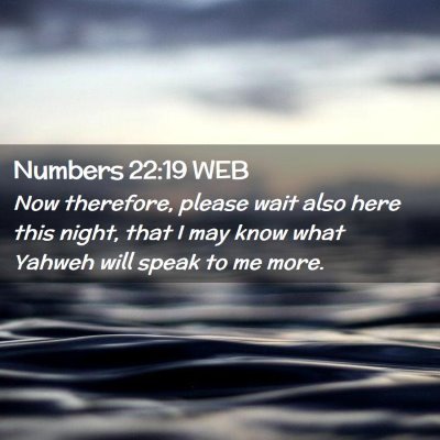 Picture 02 - Numbers 22:19 WEB - Now therefore, please wait also here this night, - Bible Verse Picture