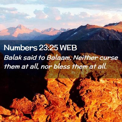 Picture 02 - Numbers 23:25 WEB - Balak said to Balaam, Neither curse them at all, - Bible Verse Picture