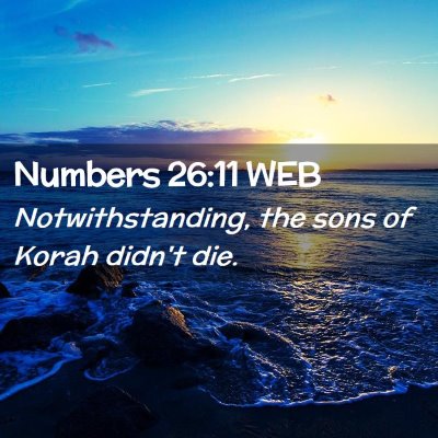 Picture 02 - Numbers 26:11 WEB - Notwithstanding, the sons of Korah didn't - Bible Verse Picture