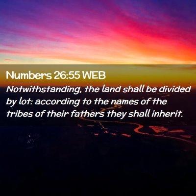 Picture 02 - Numbers 26:55 WEB - Notwithstanding, the land shall be divided by - Bible Verse Picture