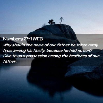 Picture 02 - Numbers 27:4 WEB - Why should the name of our father be taken away - Bible Verse Picture
