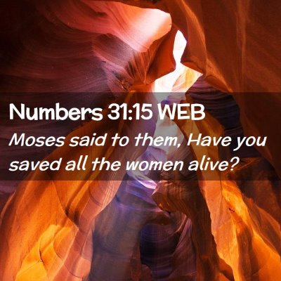 Picture 02 - Numbers 31:15 WEB - Moses said to them, Have you saved all the women - Bible Verse Picture