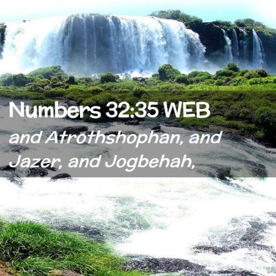 Picture 02 - Numbers 32:35 WEB - and Atrothshophan, and Jazer, and - Bible Verse Picture