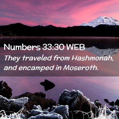 Picture 02 - Numbers 33:30 WEB - They traveled from Hashmonah, and encamped in - Bible Verse Picture