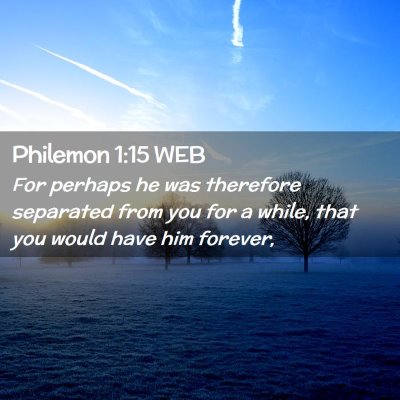 Picture 02 - Philemon 1:15 WEB - For perhaps he was therefore separated from you - Bible Verse Picture