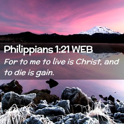 Picture 02 - Philippians 1:21 WEB - For to me to live is Christ, and to die is - Bible Verse Picture
