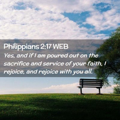 Picture 02 - Philippians 2:17 WEB - Yes, and if I am poured out on the sacrifice and - Bible Verse Picture