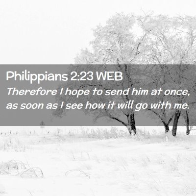 Picture 02 - Philippians 2:23 WEB - Therefore I hope to send him at once, as soon as - Bible Verse Picture