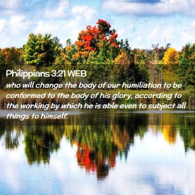 Picture 02 - Philippians 3:21 WEB - who will change the body of our humiliation to be - Bible Verse Picture