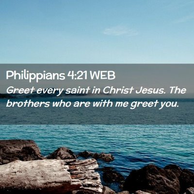 Picture 02 - Philippians 4:21 WEB - Greet every saint in Christ Jesus. The brothers - Bible Verse Picture