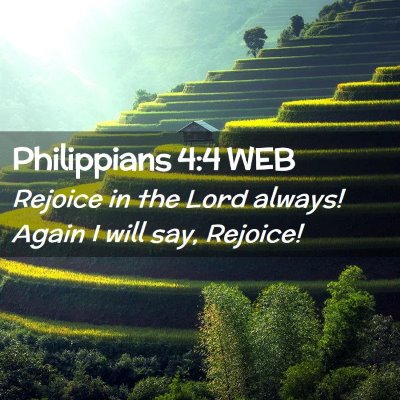 Picture 02 - Philippians 4:4 WEB - Rejoice in the Lord always! Again I will say, - Bible Verse Picture