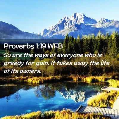 Picture 02 - Proverbs 1:19 WEB - So are the ways of everyone who is greedy for - Bible Verse Picture