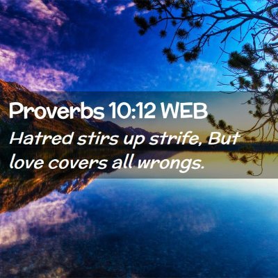 Picture 02 - Proverbs 10:12 WEB - Hatred stirs up strife, But love covers all - Bible Verse Picture
