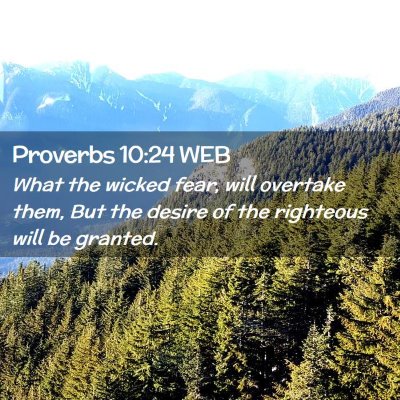 Picture 02 - Proverbs 10:24 WEB - What the wicked fear, will overtake them, But the - Bible Verse Picture