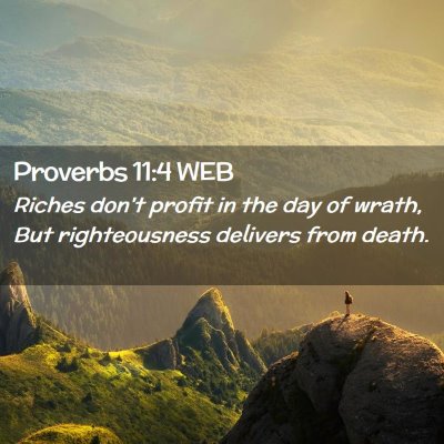 Picture 02 - Proverbs 11:4 WEB - Riches don't profit in the day of wrath, But - Bible Verse Picture