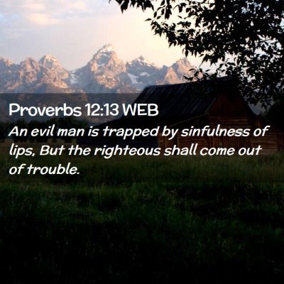 Picture 02 - Proverbs 12:13 WEB - An evil man is trapped by sinfulness of lips, But - Bible Verse Picture