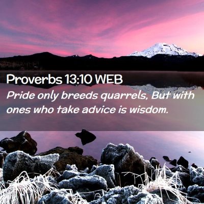 Picture 02 - Proverbs 13:10 WEB - Pride only breeds quarrels, But with ones who - Bible Verse Picture