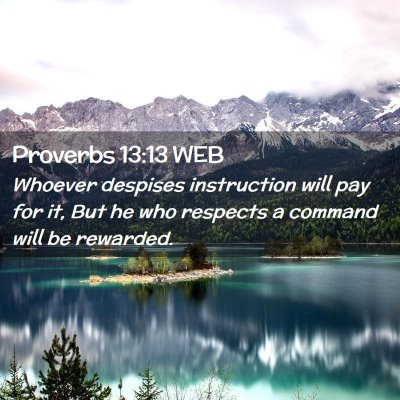 Picture 02 - Proverbs 13:13 WEB - Whoever despises instruction will pay for it, But - Bible Verse Picture