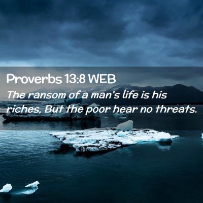Picture 02 - Proverbs 13:8 WEB - The ransom of a man's life is his riches, But the - Bible Verse Picture