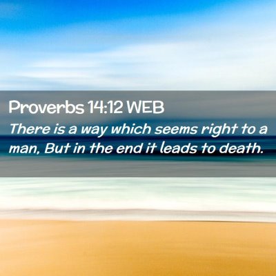 Picture 02 - Proverbs 14:12 WEB - There is a way which seems right to a man, But in - Bible Verse Picture