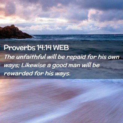 Picture 02 - Proverbs 14:14 WEB - The unfaithful will be repaid for his own ways; - Bible Verse Picture